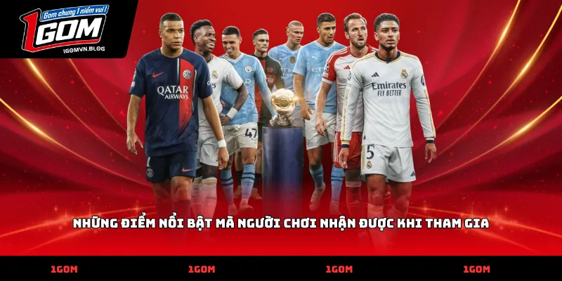 Những điểm nổi bật mà người chơi nhận được khi tham gia